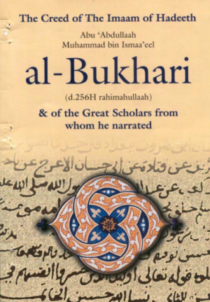 The aqidah of The Imam of Hadith Aboo Abdullah Muhammed ibn Ismaa'eel Al-Bukharee & of The Great Scholars From Whom He Narrated, the Aqeedah of Ahlalhdeeth